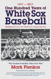 1917-2017-One Hundred Years of White Sox Baseball: Highlighting the Great 1917 World Series Championship Team by Mark Pienkos Paperback Book