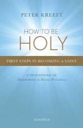 How to Be Holy: First Steps in Becoming a Saint by Peter Kreeft Paperback Book