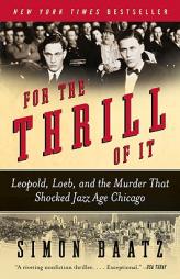 For the Thrill of It: Leopold, Loeb, and the Murder That Shocked Jazz Age Chicago by Simon Baatz Paperback Book