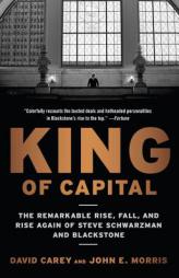 King of Capital: The Remarkable Rise, Fall, and Rise Again of Steve Schwarzman and Blackstone by David Carey Paperback Book
