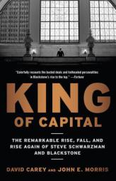 King of Capital: The Remarkable Rise, Fall, and Rise Again of Steve Schwarzman and Blackstone by David Carey Paperback Book
