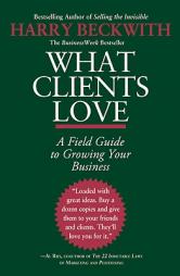 What Clients Love: A Field Guide to Growing Your Business by Harry Beckwith Paperback Book