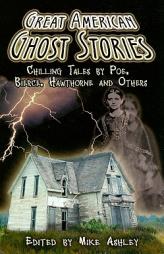 Great American Ghost Stories: Chilling Tales by Poe, Bierce, Hawthorne and Others by Mike Ashley Paperback Book