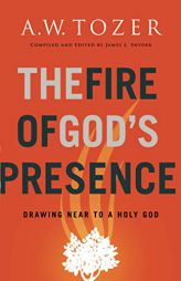 The Fire of God's Presence: Drawing Near to a Holy God by A. W. Tozer Paperback Book
