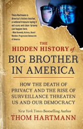 The Hidden History of Big Brother in America: How the Death of Privacy and the Rise of Surveillance Threaten Us and Our Democr acy (The Thom Hartmann by Thom Hartmann Paperback Book