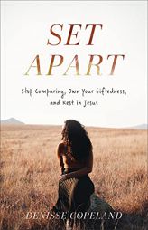 Set Apart: Stop Comparing, Own Your Giftedness, and Rest in Jesus by Denisse Copeland Paperback Book