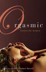 Orgasmic: Erotica for Women by Rachel Kramer Bussel Paperback Book