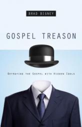Gospel Treason: Betraying the Gospel With Hidden Idols by Brad Bigney Paperback Book