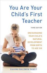 You Are Your Child's First Teacher, Third Edition: Encouraging Your Child's Natural Development from Birth to Age Six by Rahima Baldwin Dancy Paperback Book