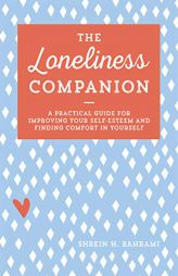 The Loneliness Companion: A Practical Guide for Improving Your Self-Esteem and Finding Comfort in Yourself by Shrein Bahrami Paperback Book