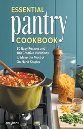 Essential Pantry Cookbook: 80 Easy Recipes and 100 Creative Variations to Make the Most of On-Hand Staples by Jen Chapin Paperback Book