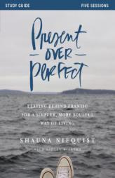 Present Over Perfect Study Guide: Leaving Behind Frantic for a Simpler, More Soulful Way of Living by Shauna Niequist Paperback Book