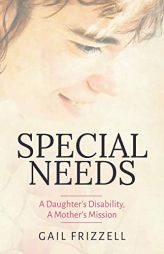 Special Needs: A Daughter's Disability, A Mother's Mission by Gail Frizzell Paperback Book