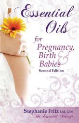 Essential Oils for Pregnancy, Birth & Babies by Stephanie Fritz Paperback Book