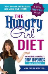 The Hungry Girl Diet: Big Portions. Big Results. Drop 10 Pounds in 4 Weeks by Lisa Lillien Paperback Book