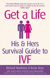 Get A Life: His & Hers Survival Guide to IVF by Rosie Bray Paperback Book