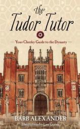 The Tudor Tutor: A Cheeky Guide to the Dynasty by Barb Alexander Paperback Book