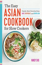 The Easy Asian Cookbook for Slow Cookers: Family-Style Favorites from East, Southeast, and South Asia by Nancy Cho Paperback Book