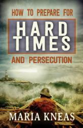 How to Prepare for Hard Times and Persecution by Maria M. Kneas Paperback Book