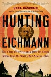 Hunting Eichmann: How a Band of Survivors and a Young Spy Agency Chased Down the World's Most Notorious Nazi by Neal Bascomb Paperback Book
