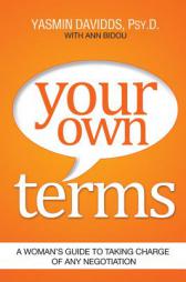 Your Own Terms: A Woman's Guide to Taking Charge of Any Negotiation by Yasmin Davidds-Garrido Paperback Book