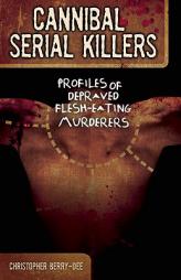 Cannibal Serial Killers: Profiles of Depraved Flesh-Eating Murderers by Christopher Berry-Dee Paperback Book