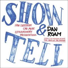 Show and Tell: How Everybody Can Make Extraordinary Presentations by Dan Roam Paperback Book