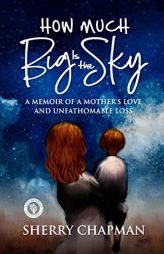 How Much Big Is the Sky: A Memoir of a Mother's Love and Unfathomable Loss by Sherry Chapman Paperback Book