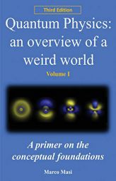 Quantum Physics: an overview of a weird world: A primer on the conceptual foundations of quantum physics by Marco Masi Paperback Book