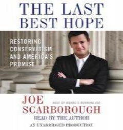 The Last Best Hope: Restoring Conservatism and America's Promise by Joe Scarborough Paperback Book