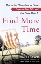 Find More Time: How to Get Things Done at Home, Organize Your Life, and Feel Great About It by Laura Stack Paperback Book