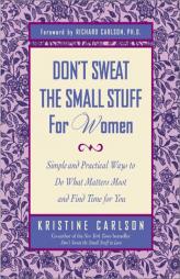 Don't Sweat the Small Stuff for Women : Simple and Practical Ways to Do What Matters Most and Find Time for You by Kristine Carlson Paperback Book