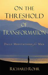 On the Threshold of Transformation: Daily Meditations for Men by Richard Rohr Paperback Book