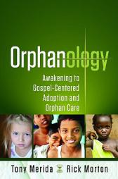 Orphanology: Awakening to Gospelcentered Adoption and Orphan Care by Tony Merida Paperback Book