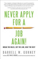 Never Apply for a Job Again!: Break the Rules, Cut the Line, Beat the Rest by Darrell Gurney Paperback Book