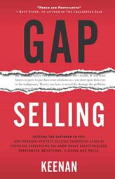 Gap Selling: Getting the Customer to Yes: How Problem-Centric Selling Increases Sales by Changing Everything You Know About Relationships, Overcoming by Keenan Paperback Book
