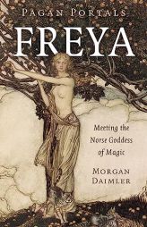 Pagan Portals - Freya: Meeting the Norse Goddess of Magic by Morgan Daimler Paperback Book