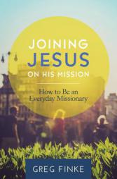 Joining Jesus on His Mission: How to Be an Everyday Missionary by Greg Finke Paperback Book