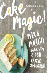 Mix + Match Cakes: A Batter + a Syrup + a Frosting = a New Way to Bake by Caroline Wright Paperback Book