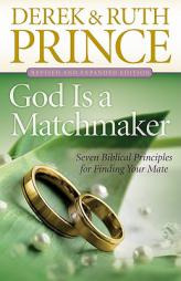 God Is a Matchmaker: Seven Biblical Principles for Finding Your Mate by Derek Prince Paperback Book