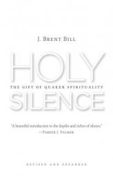 Holy Silence: The Gift of Quaker Spirituality, 2nd Ed. by J. Brent Bill Paperback Book