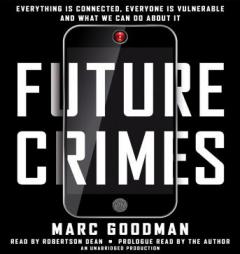 Future Crimes: Everything Is Connected, Everyone Is Vulnerable and What We Can Do About It by Marc Goodman Paperback Book