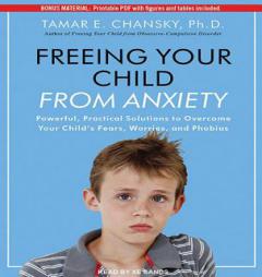 Freeing Your Child From Anxiety: Powerful, Practical Solutions to Overcome Your Child's Fears, Worries, and Phobias by Tamar E. Chansky Paperback Book
