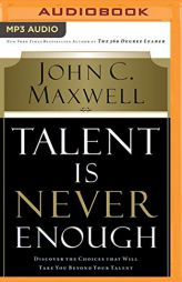 Talent Is Never Enough: Discover the Choices That Will Take You Beyond Your Talent by John C. Maxwell Paperback Book