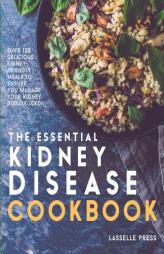 Essential Kidney Disease Cookbook: 130 Delicious, Kidney-Friendly Meals To Manage Your Kidney Disease (CKD) (The Kidney Diet & Kidney Disease Cookbook by Lasselle Press Paperback Book