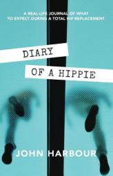 Diary of a Hippie: A Real-Life Journal of What to Expect During a Total Hip Replacement by Harbour John Paperback Book