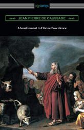 Abandonment to Divine Providence: (translated by E. J. Strickland with an Introduction by Dom Arnold) by Jean Pierre de Caussade Paperback Book