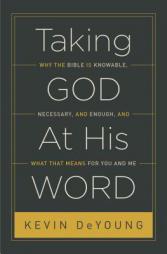 Taking God At His Word (Paperback Edition): Why the Bible Is Knowable, Necessary, and Enough, and What That Means for You and Me by Kevin DeYoung Paperback Book