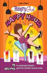 Happy Hour: 75 Recipes for Amazingly Fantastic Guilt-Free Cocktails and Party Foods by Lisa Lillien Paperback Book