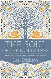 The Soul of the Family Tree: Ancestors, Stories, and the Spirits We Inherit by Lori Erickson Paperback Book